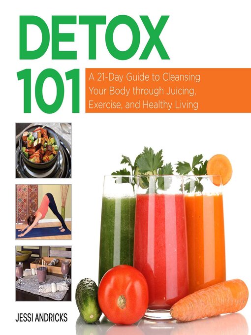 Title details for Detox 101: a 21-Day Guide to Cleansing Your Body through Juicing, Exercise, and Healthy Living by Jessi Andricks - Available